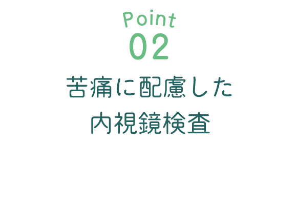 Point02　苦痛に配慮した内視鏡検査